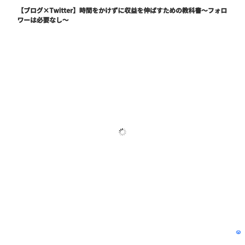 【ブログ×Twitter】時間をかけずに収益を伸ばすための教科書～フォロワーは必要なし～